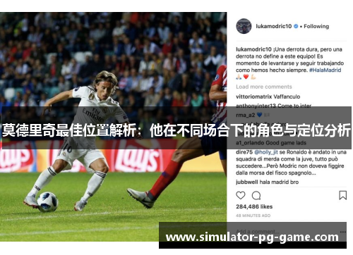 莫德里奇最佳位置解析：他在不同场合下的角色与定位分析