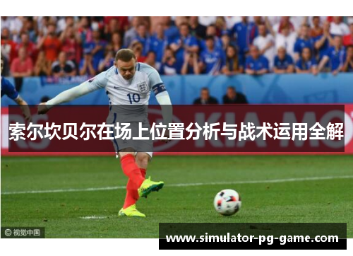 索尔坎贝尔在场上位置分析与战术运用全解