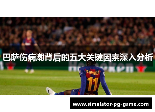 巴萨伤病潮背后的五大关键因素深入分析 巴萨伤病潮背后的五大关键因素深入分析