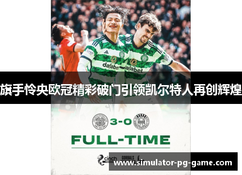 旗手怜央欧冠精彩破门引领凯尔特人再创辉煌